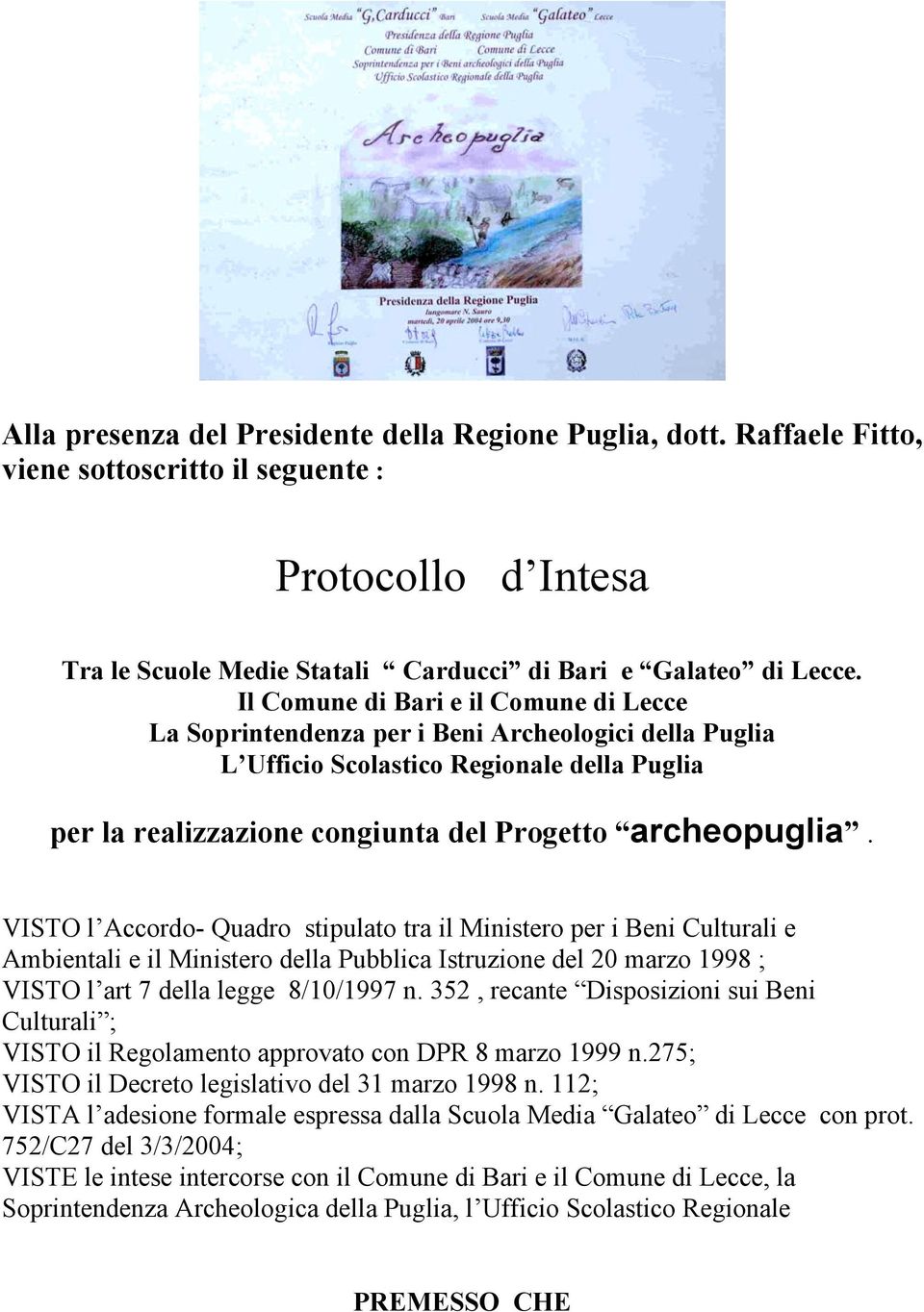 VISTO l Accordo- Quadro stipulato tra il Ministero per i Beni Culturali e Ambientali e il Ministero della Pubblica Istruzione del 20 marzo 1998 ; VISTO l art 7 della legge 8/10/1997 n.