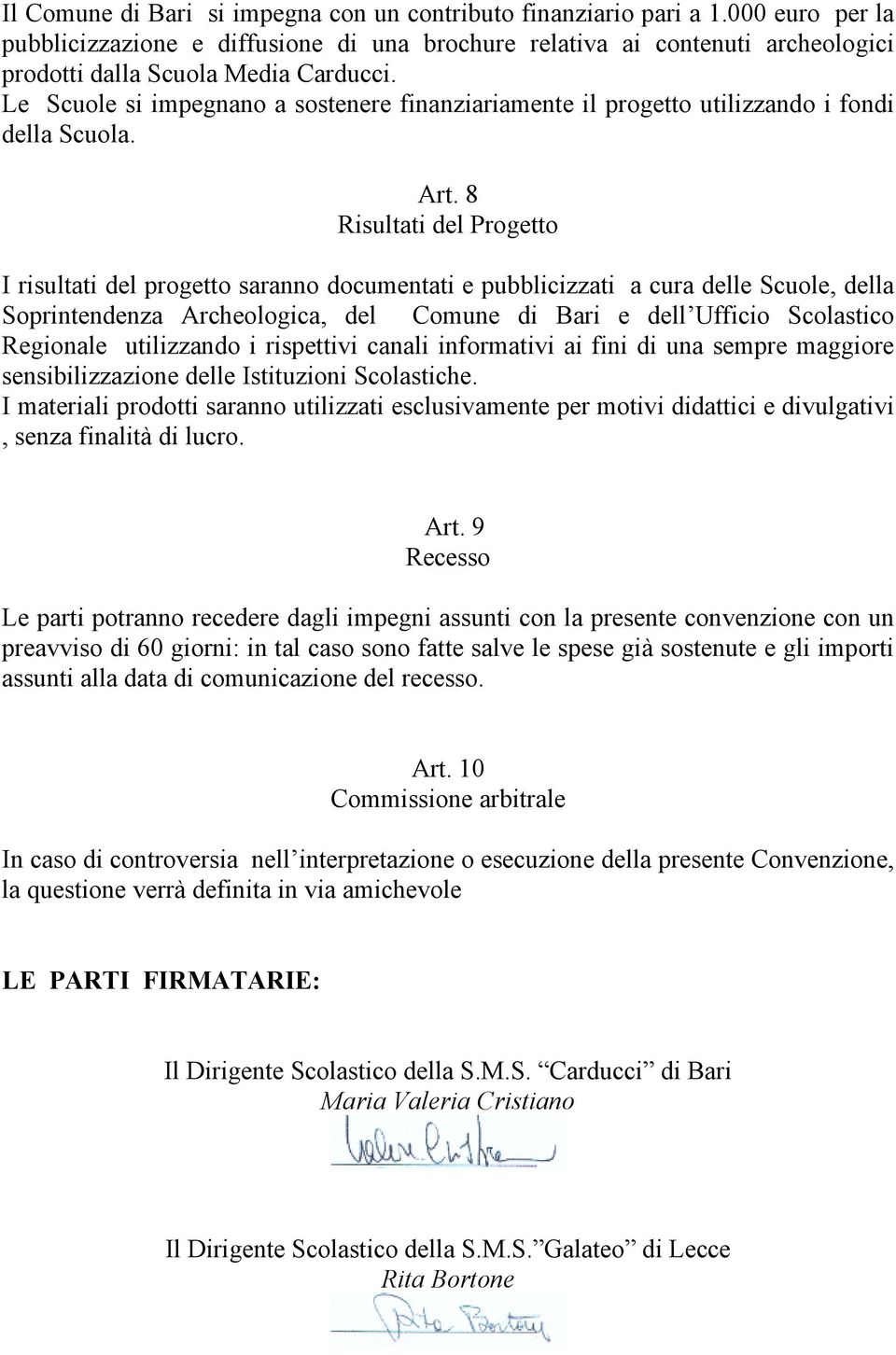 Le Scuole si impegnano a sostenere finanziariamente il progetto utilizzando i fondi della Scuola. Art.