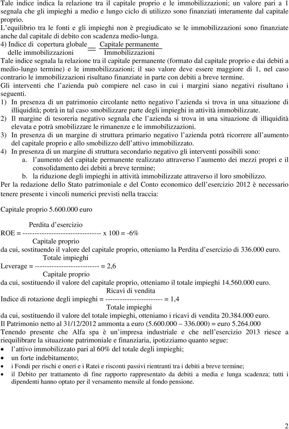 4) Indice di copertura globale Capitale permanente delle immobilizzazioni Immobilizzazioni Tale indice segnala la relazione tra il capitale permanente (formato dal capitale proprio e dai debiti a