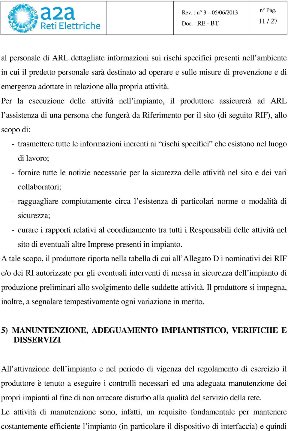 Per la esecuzione delle attività nell impianto, il produttore assicurerà ad ARL l assistenza di una persona che fungerà da Riferimento per il sito (di seguito RIF), allo scopo di: - trasmettere tutte