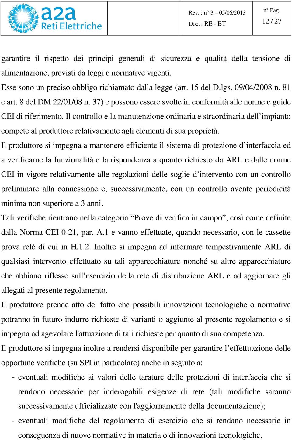 Il controllo e la manutenzione ordinaria e straordinaria dell impianto compete al produttore relativamente agli elementi di sua proprietà.