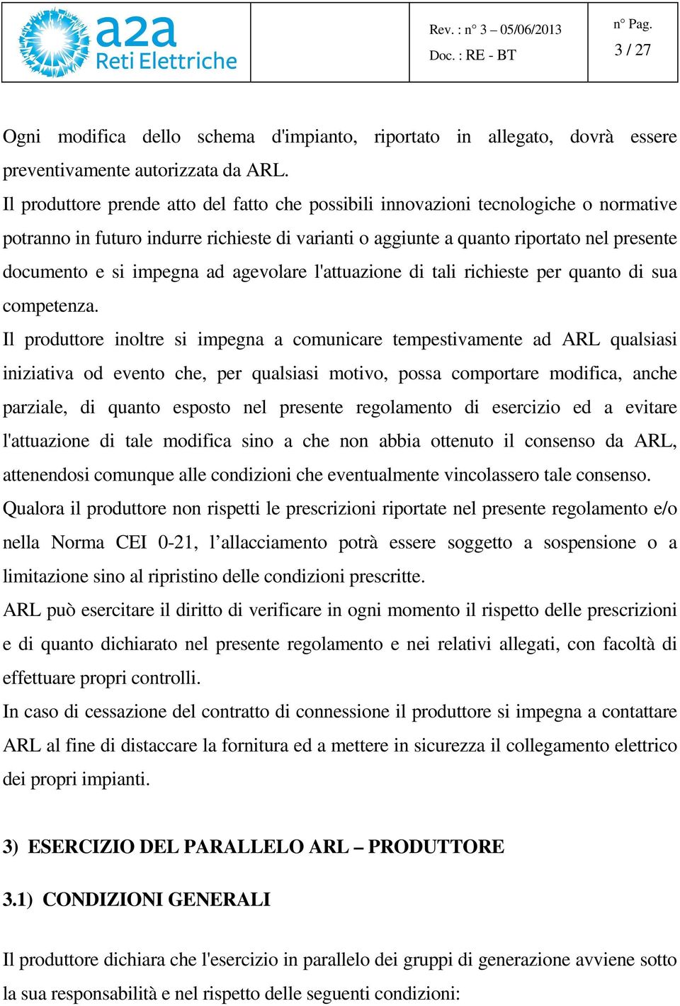 impegna ad agevolare l'attuazione di tali richieste per quanto di sua competenza.