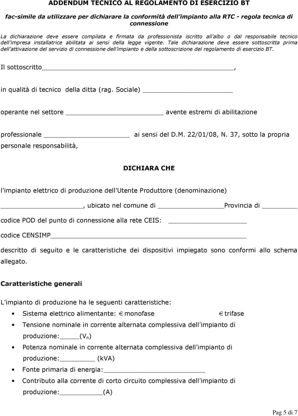 Tale dichiarazione deve essere sottoscritta prima dell attivazione del servizio di connessione dell impianto e della sottoscrizione del regolamento di esercizio BT.