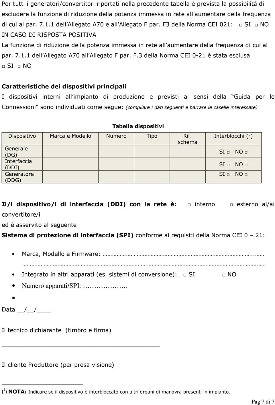 F3 della Norma CEI 021: SI NO IN CASO DI RISPOSTA POSITIVA La funzione di riduzione della potenza immessa in rete all aumentare della frequenza di cui al par. 7.1.1 dell Allegato A70 all Allegato F par.