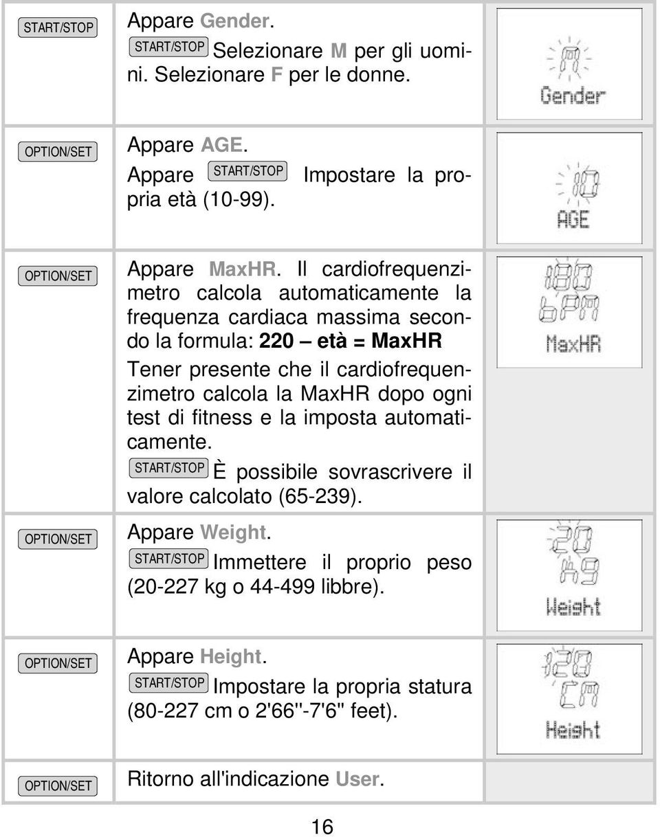 cardiofrequenzimetro calcola la MaxHR dopo ogni test di fitness e la imposta automaticamente. È possibile sovrascrivere il valore calcolato (65-239).