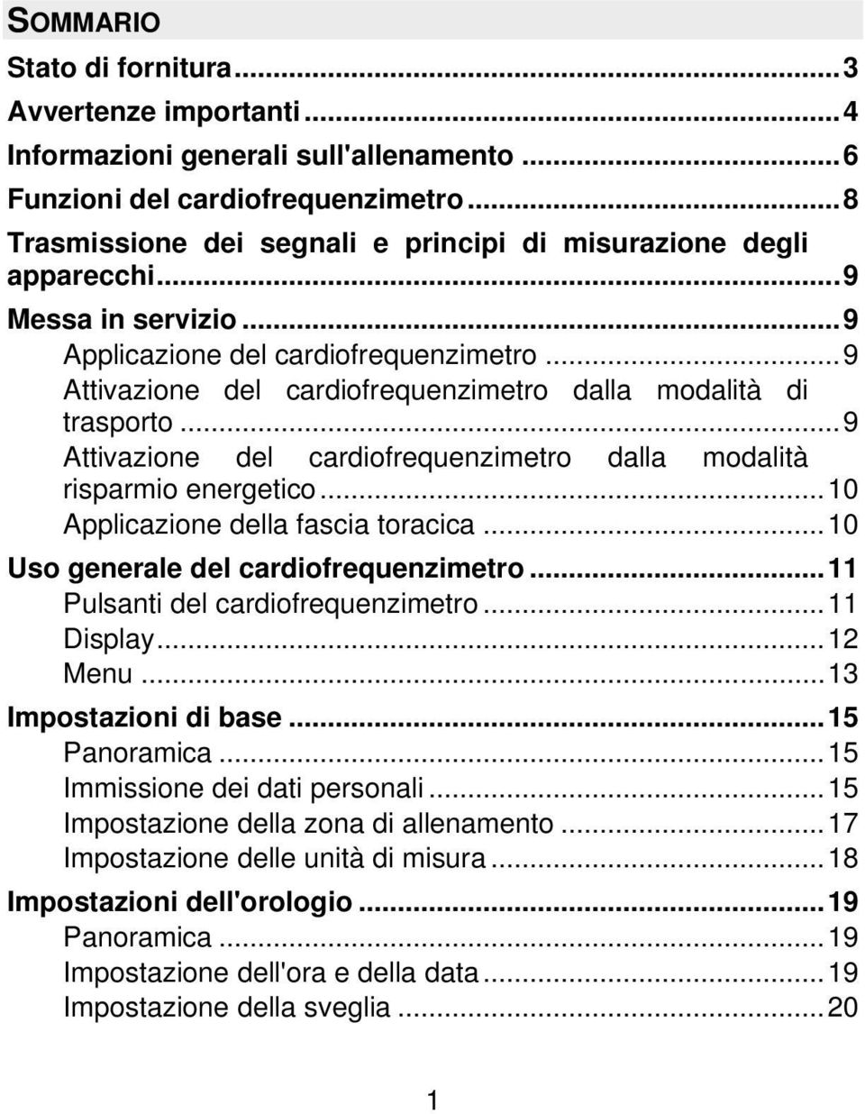 ..9 Attivazione del cardiofrequenzimetro dalla modalità di trasporto...9 Attivazione del cardiofrequenzimetro dalla modalità risparmio energetico...10 Applicazione della fascia toracica.