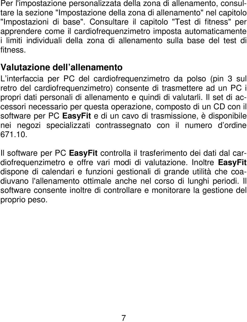 Valutazione dell allenamento L interfaccia per PC del cardiofrequenzimetro da polso (pin 3 sul retro del cardiofrequenzimetro) consente di trasmettere ad un PC i propri dati personali di allenamento