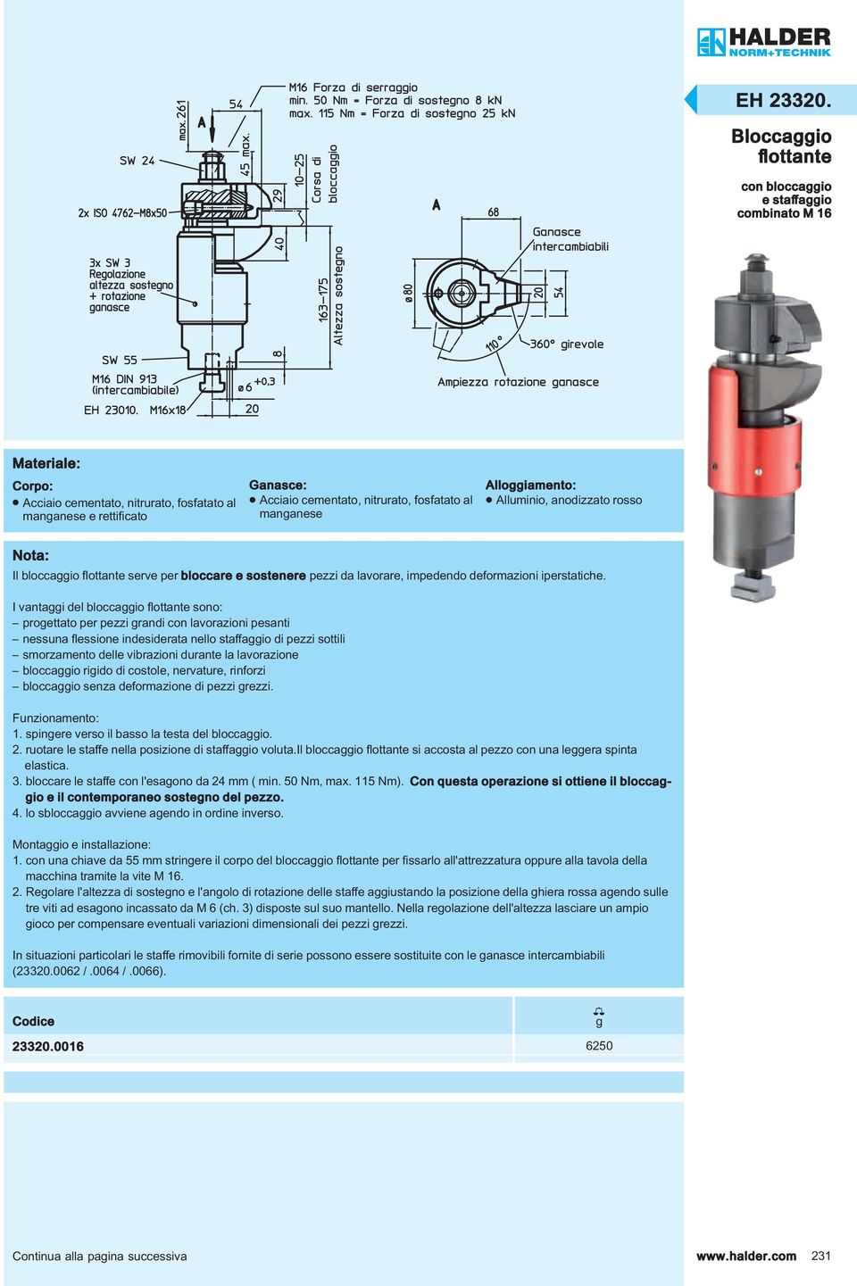 manganese Alloggiamento: l Alluminio, anodizzato rosso Il bloccaggio flottante serve per bloccare e sostenere pezzi da lavorare, impedendo deformazioni iperstatiche.