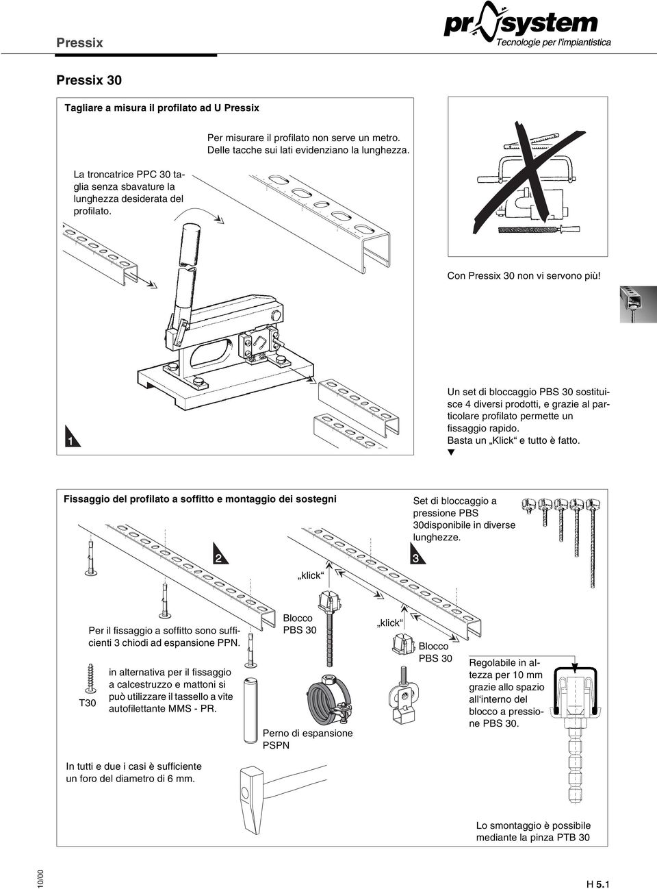 Un set di bloccaggio PBS 0 sostituisce 4 diversi prodotti, e grazie al particolare profilato permette un fissaggio rapido. Basta un Klick e tutto è fatto.