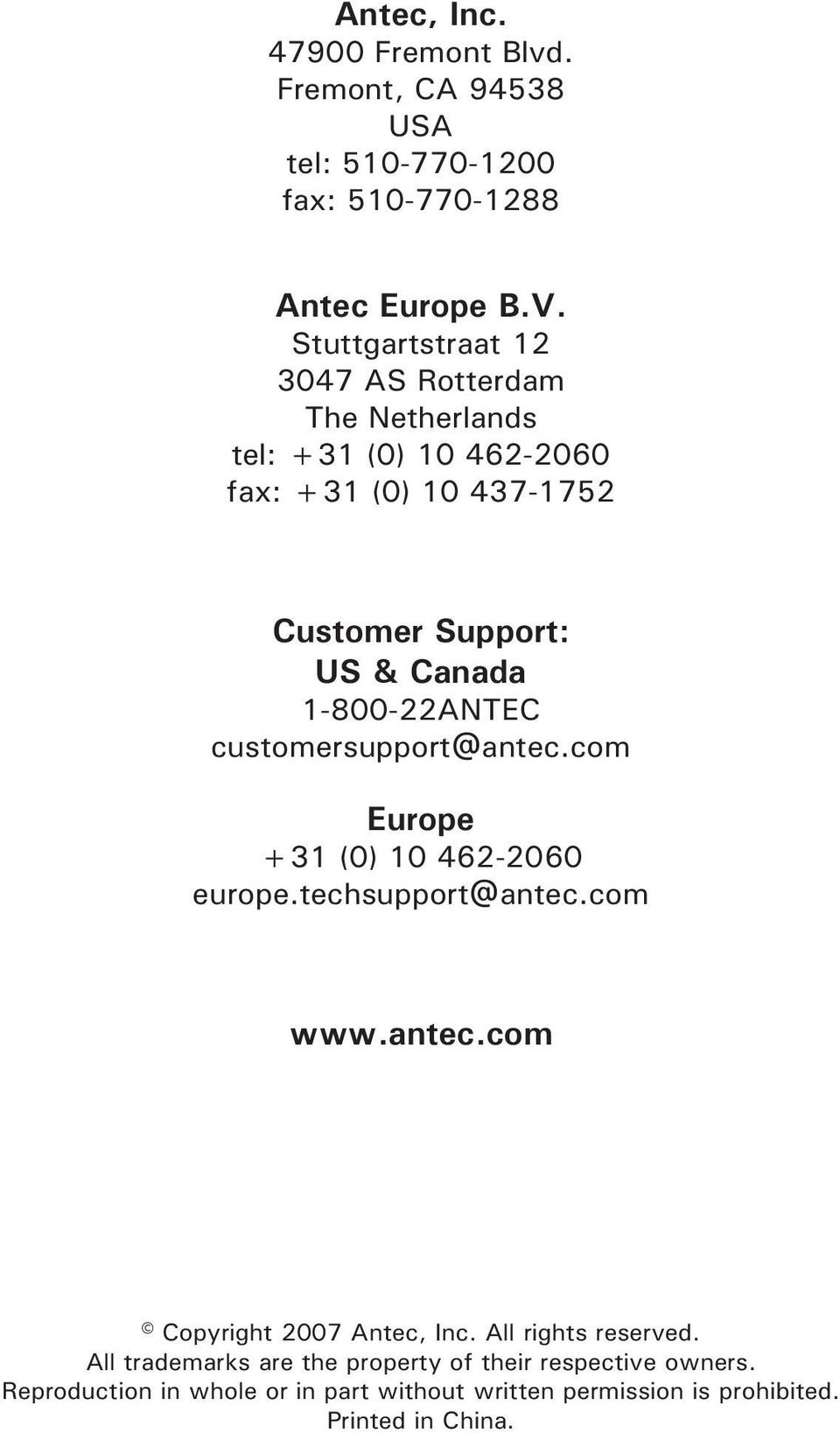 1-800-22ANTEC customersupport@antec.com Europe +31 (0) 10 462-2060 europe.techsupport@antec.com www.antec.com Copyright 2007 Antec, Inc.