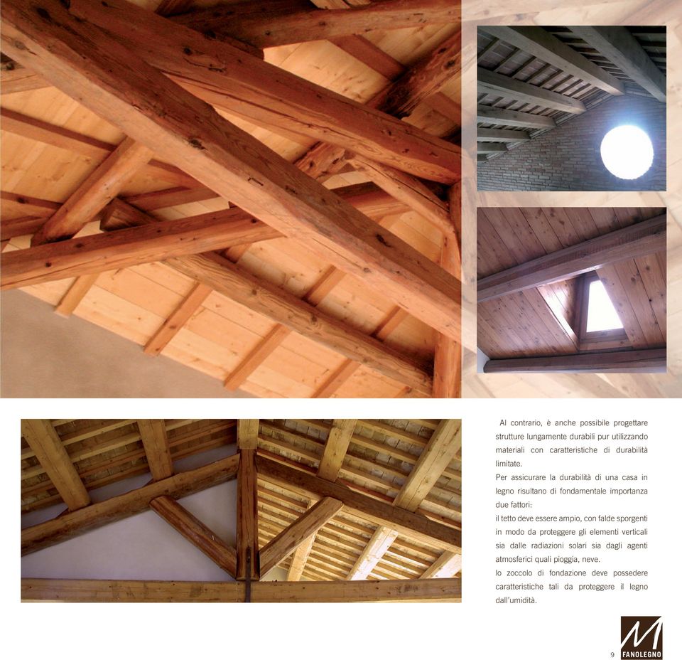 Per assicurare la durabilità di una casa in legno risultano di fondamentale importanza due fattori: il tetto deve essere ampio,