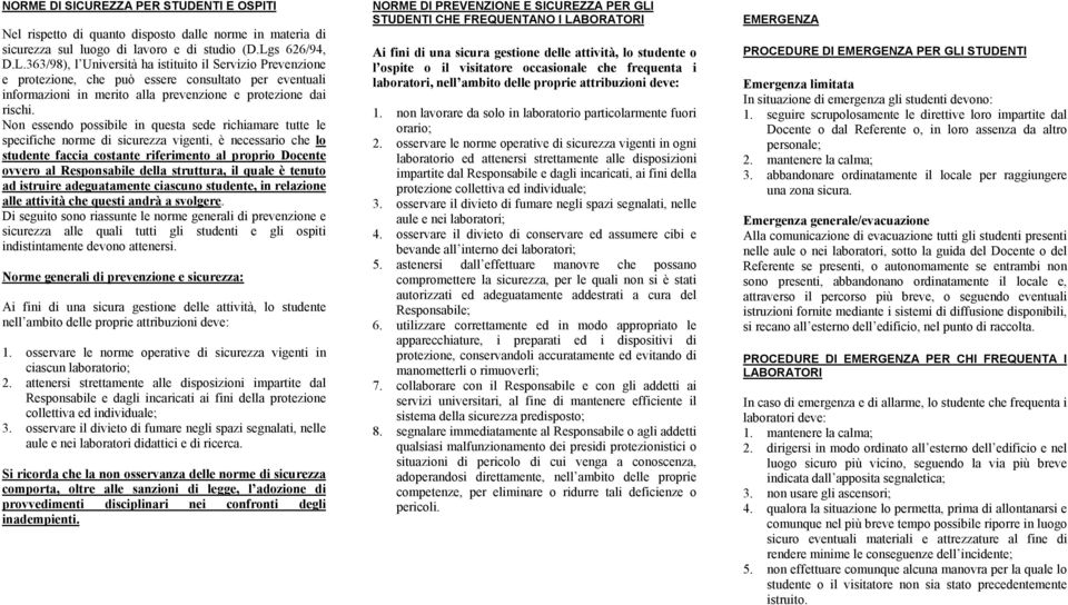 Non essendo possibile in questa sede richiamare tutte le specifiche norme di sicurezza vigenti, è necessario che lo studente faccia costante riferimento al proprio Docente ovvero al Responsabile