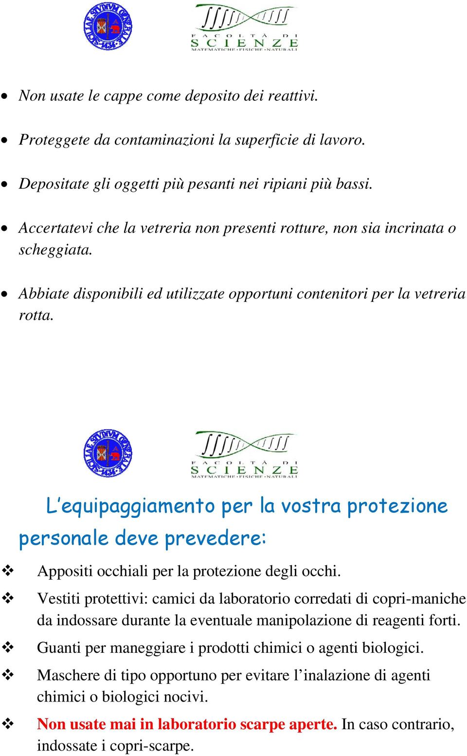 L equipaggiamento per la vostra protezione personale deve prevedere: Appositi occhiali per la protezione degli occhi.