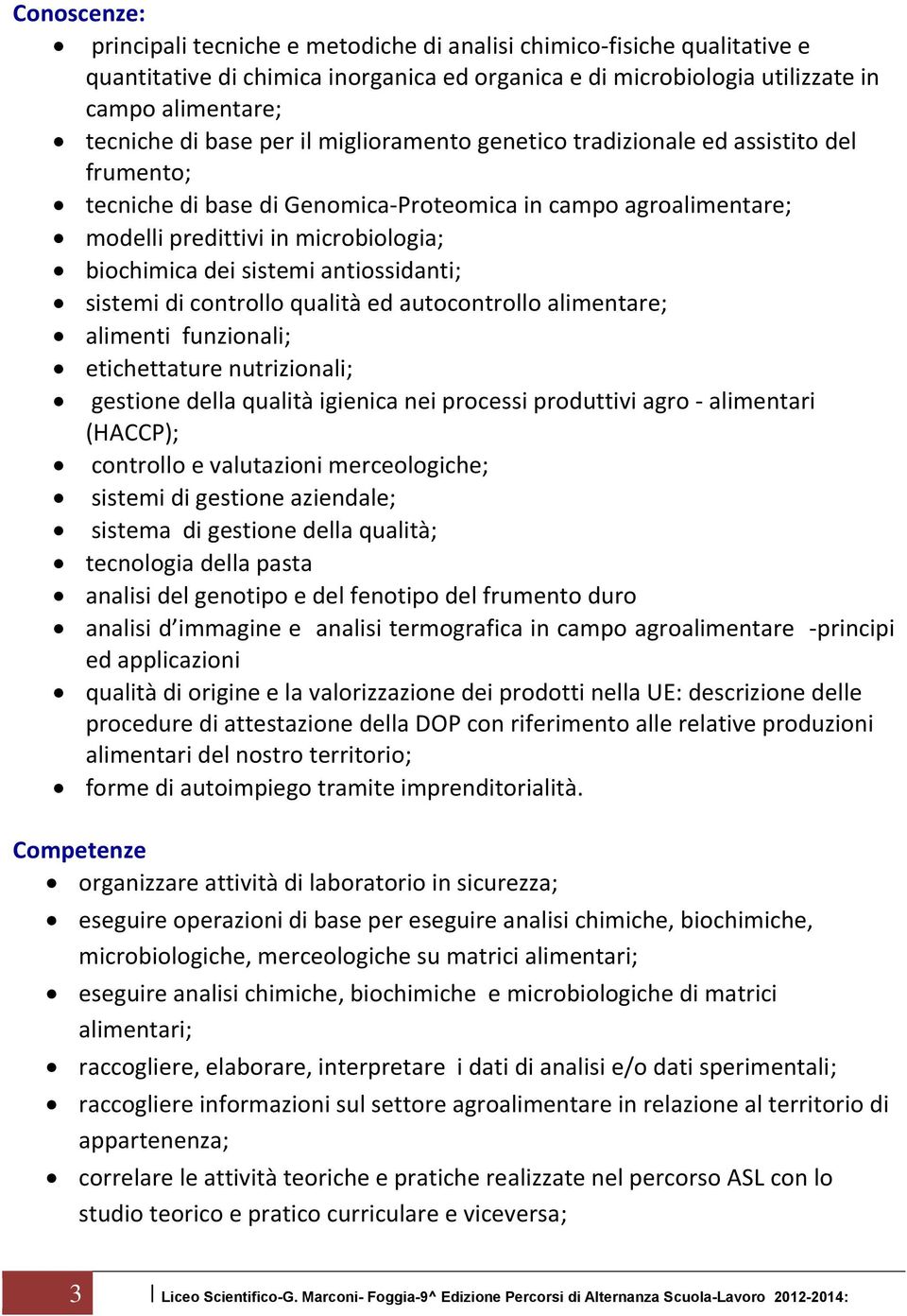 antiossidanti; sistemi di controllo qualità ed autocontrollo alimentare; alimenti funzionali; etichettature nutrizionali; gestione della qualità igienica nei processi produttivi agro - alimentari