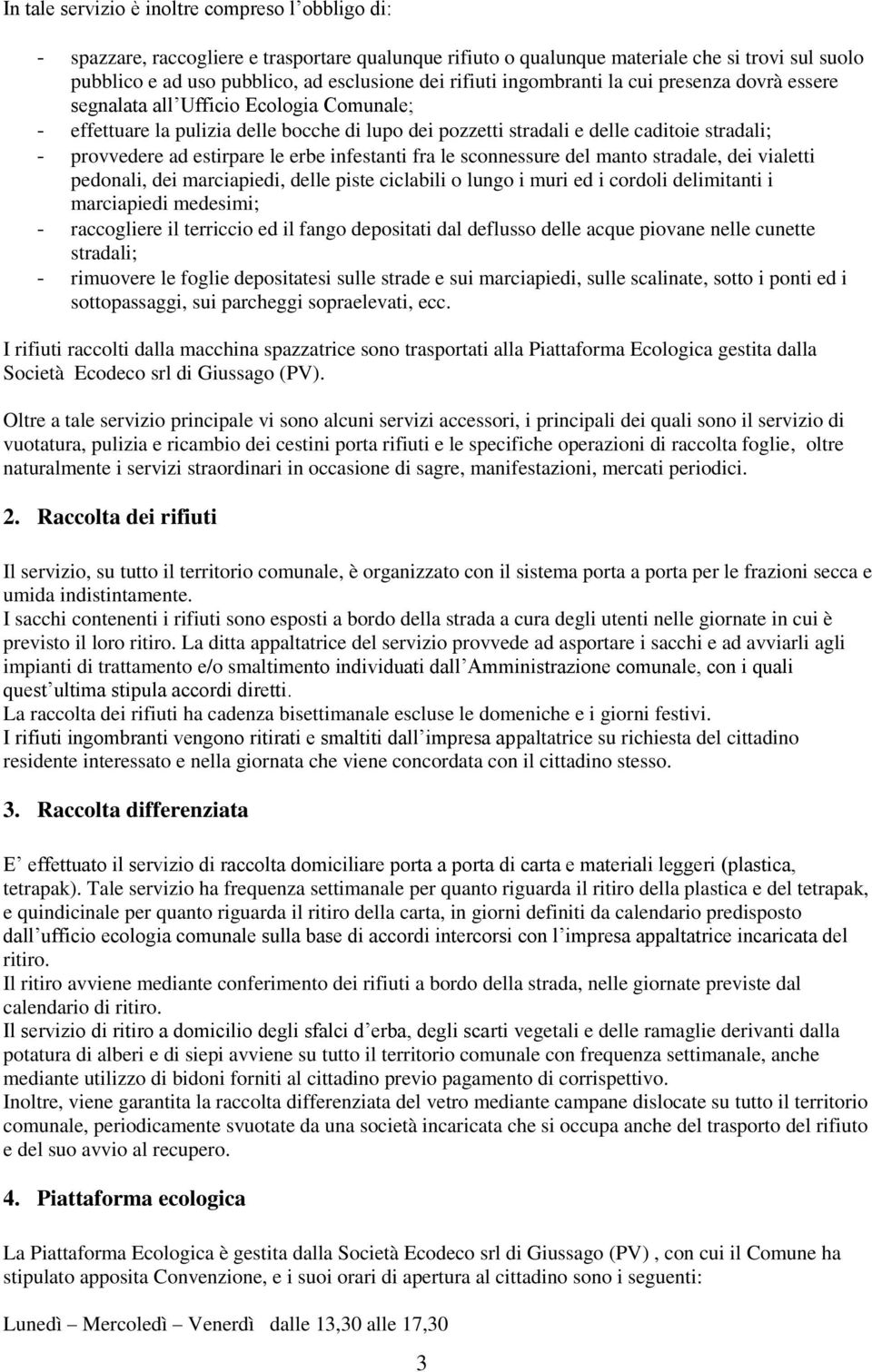 estirpare le erbe infestanti fra le sconnessure del manto stradale, dei vialetti pedonali, dei marciapiedi, delle piste ciclabili o lungo i muri ed i cordoli delimitanti i marciapiedi medesimi; -