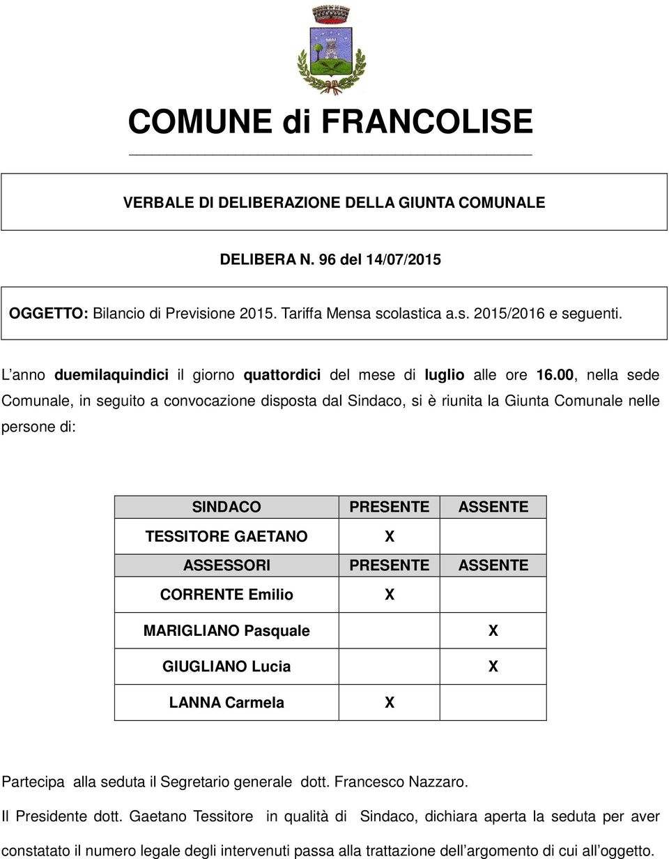 00, nella sede Comunale, in seguito a convocazione disposta dal Sindaco, si è riunita la Giunta Comunale nelle persone di: SINDACO PRESENTE ASSENTE TESSITORE GAETANO ASSESSORI PRESENTE ASSENTE