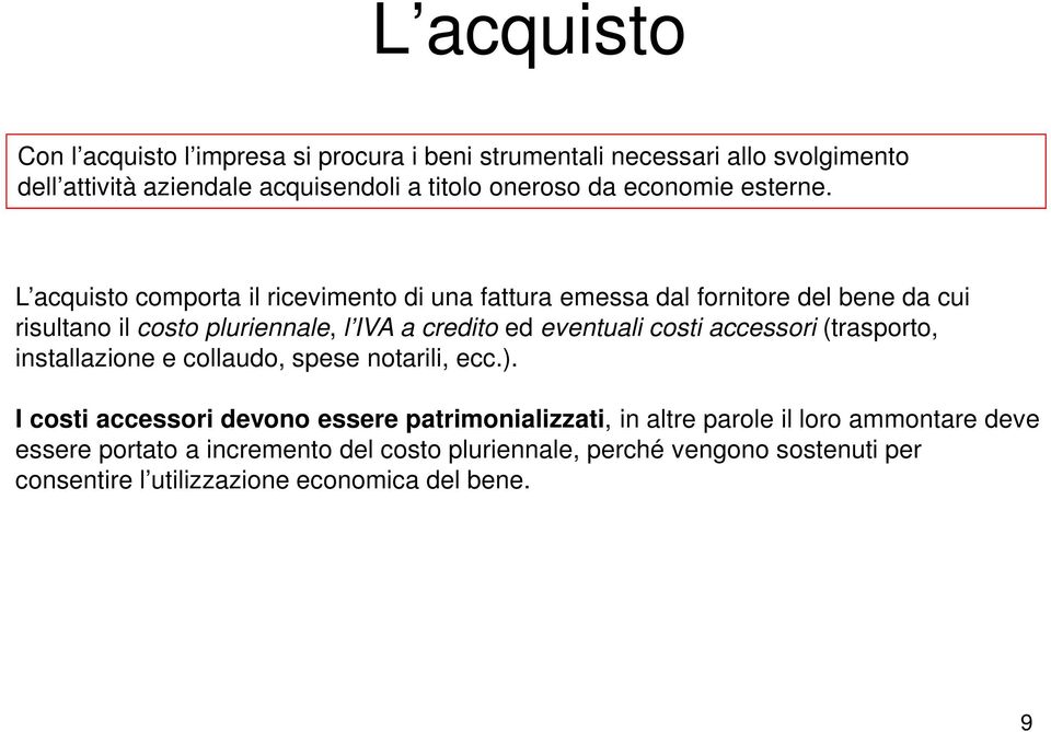 L acquisto comporta il ricevimento di una fattura emessa dal fornitore del bene da cui risultano il costo pluriennale, l IVA a credito ed eventuali