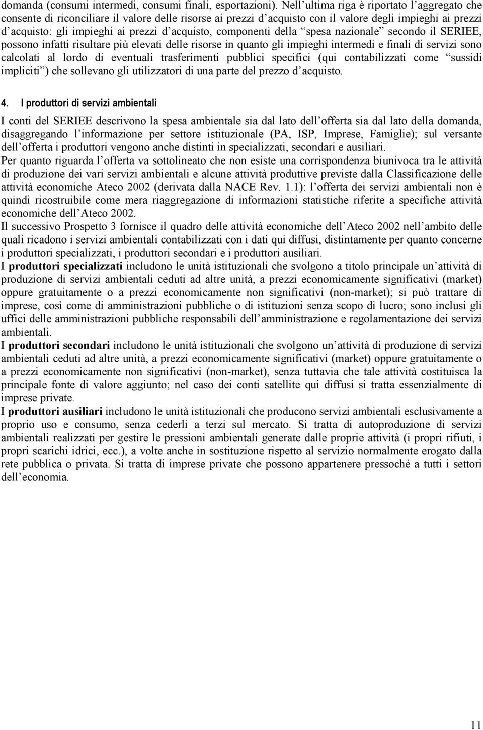 acquisto, componenti della spesa nazionale secondo il SERIEE, possono infatti risultare più elevati delle risorse in quanto gli impieghi intermedi e finali di servizi sono calcolati al lordo di