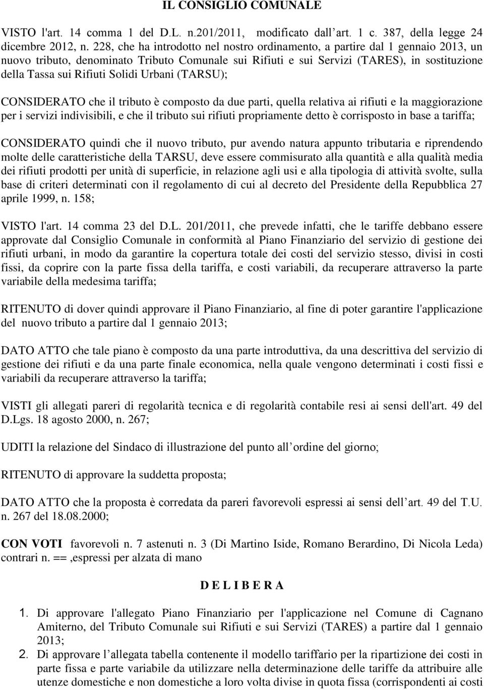 Solidi Urbani (TARSU); CONSIDERATO che il tributo è composto da due parti, quella relativa ai rifiuti e la maggiorazione per i servizi indivisibili, e che il tributo sui rifiuti propriamente detto è