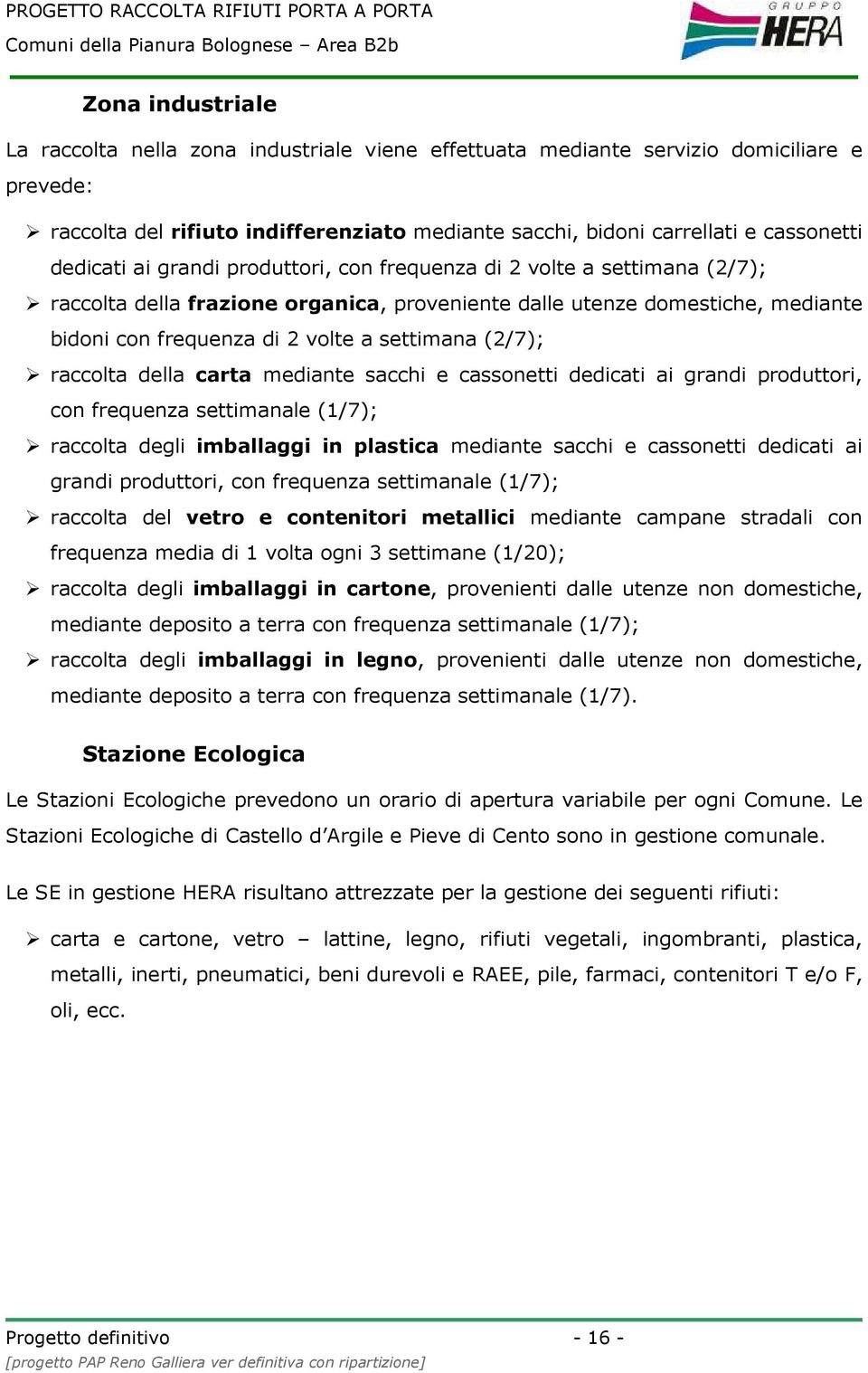 (2/7); raccolta della carta mediante sacchi e cassonetti dedicati ai grandi produttori, con frequenza settimanale (1/7); raccolta degli imballaggi in plastica mediante sacchi e cassonetti dedicati ai