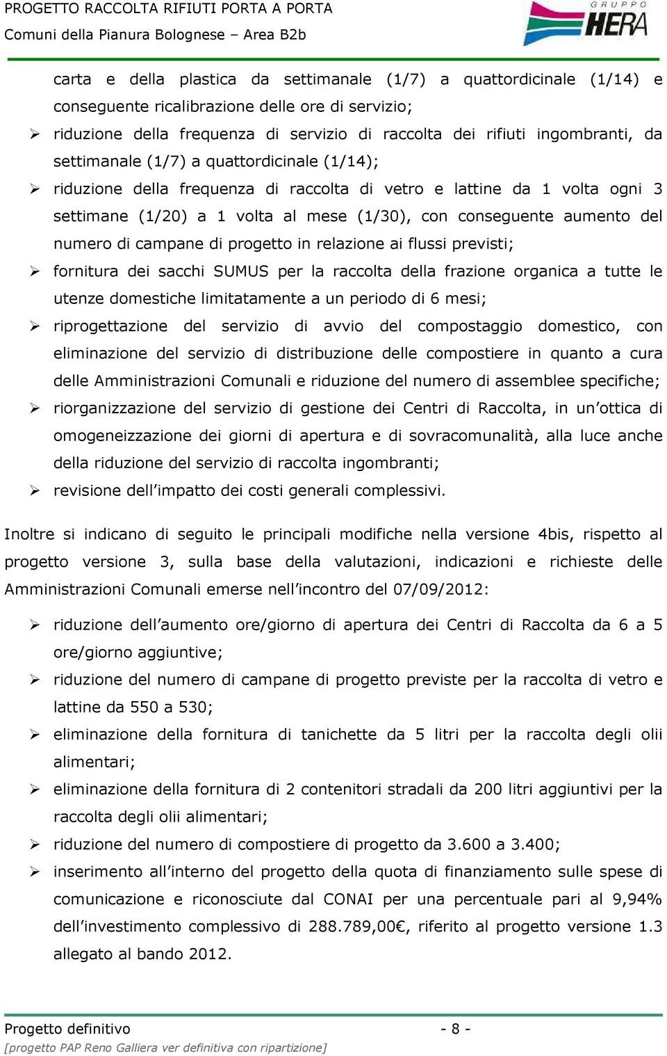 campane di progetto in relazione ai flussi previsti; fornitura dei sacchi SUMUS per la raccolta della frazione organica a tutte le utenze domestiche limitatamente a un periodo di 6 mesi;