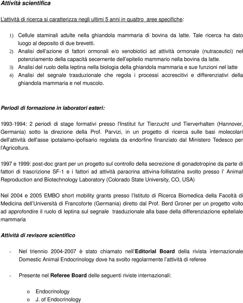 2) Analisi dell azine di fattri rmnali e/ xenbitici ad attività rmnale (nutraceutici) nel ptenziament della capacità secernente dell epiteli mammari nella bvina da latte.