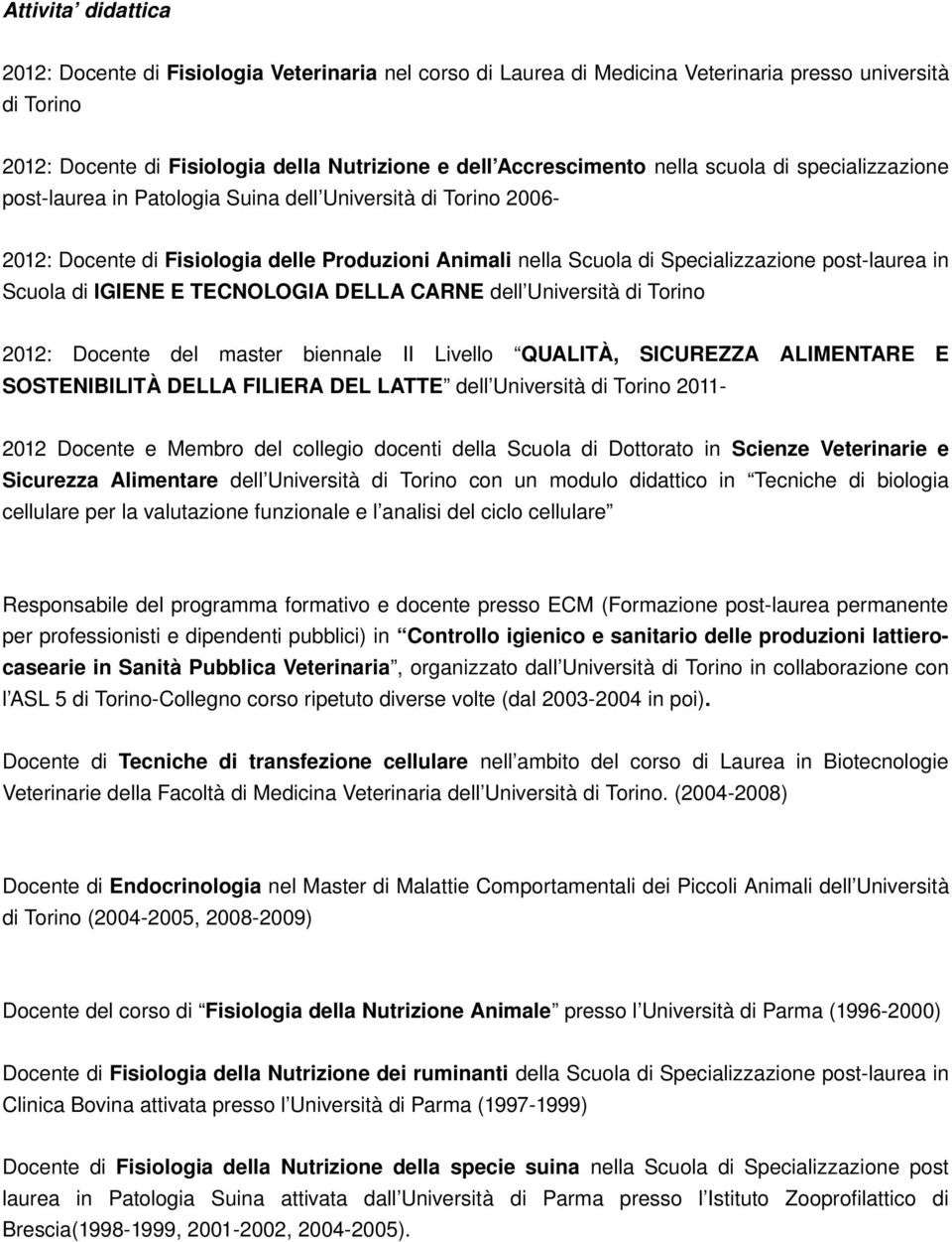 DELLA CARNE dell Università di Trin 2012: Dcente del master biennale II Livell QUALITÀ, SICUREZZA ALIMENTARE E SOSTENIBILITÀ DELLA FILIERA DEL LATTE dell Università di Trin 2011 2012 Dcente e Membr