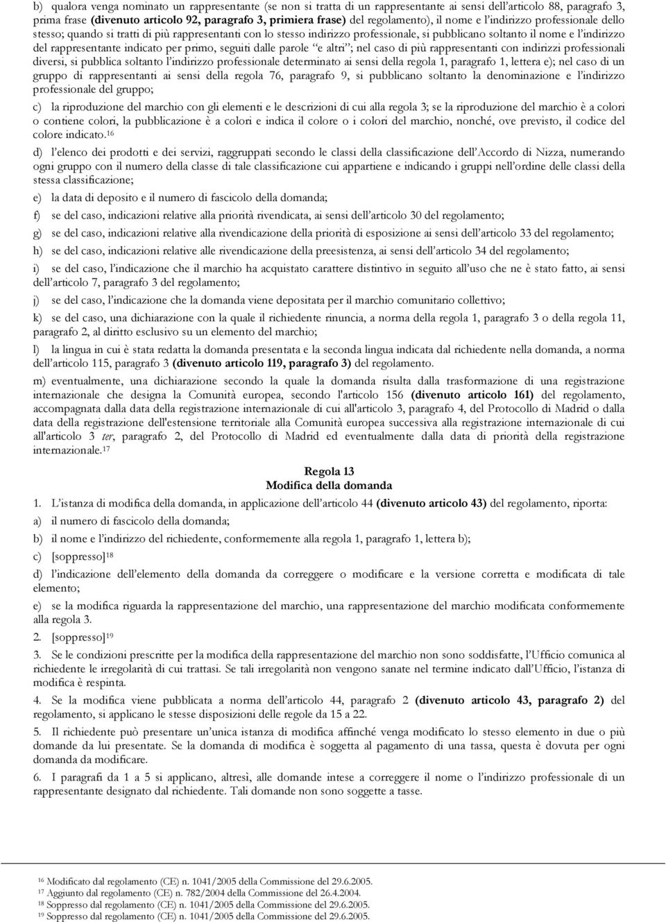 rappresentante indicato per primo, seguiti dalle parole e altri ; nel caso di più rappresentanti con indirizzi professionali diversi, si pubblica soltanto l indirizzo professionale determinato ai