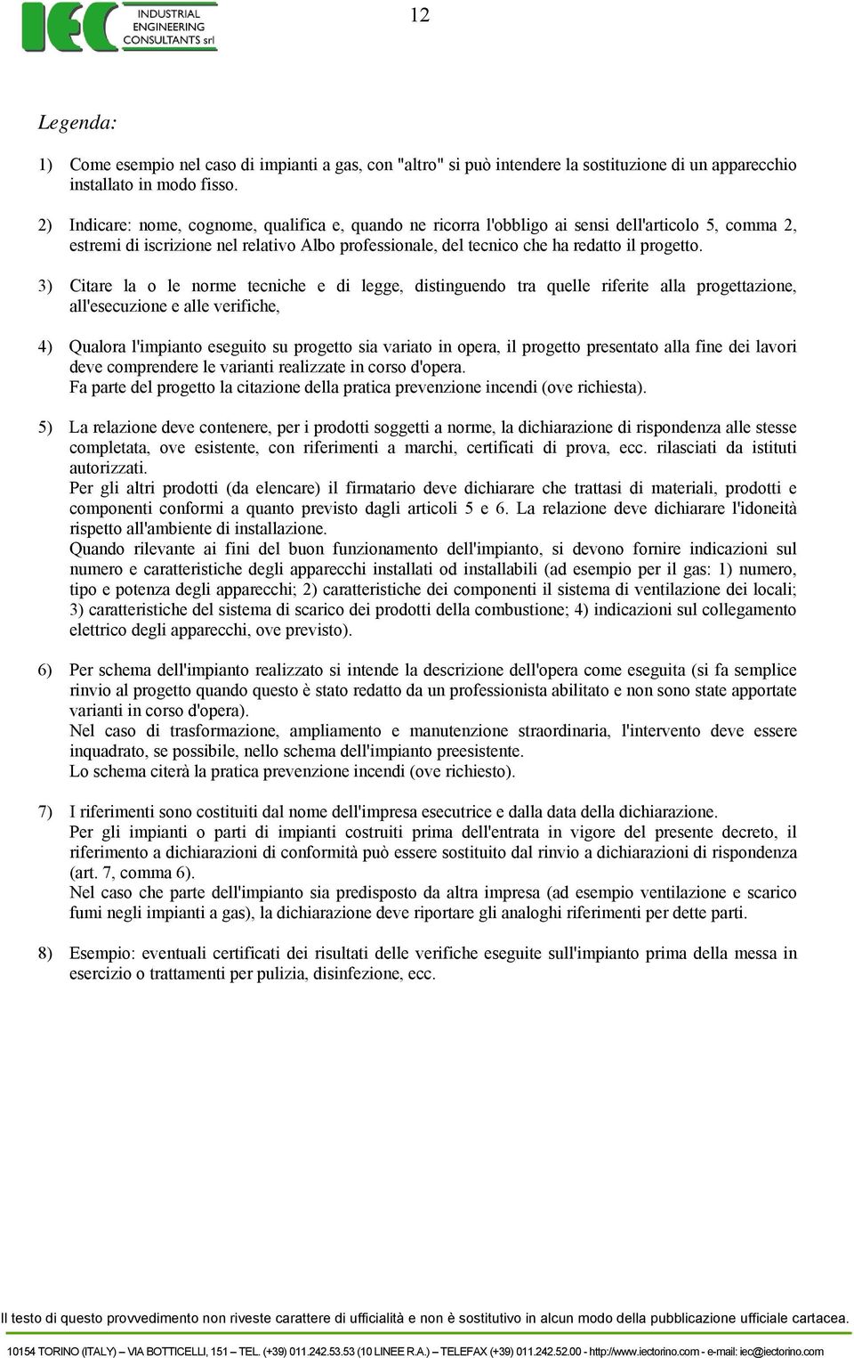 3) Citare la o le norme tecniche e di legge, distinguendo tra quelle riferite alla progettazione, all'esecuzione e alle verifiche, 4) Qualora l'impianto eseguito su progetto sia variato in opera, il