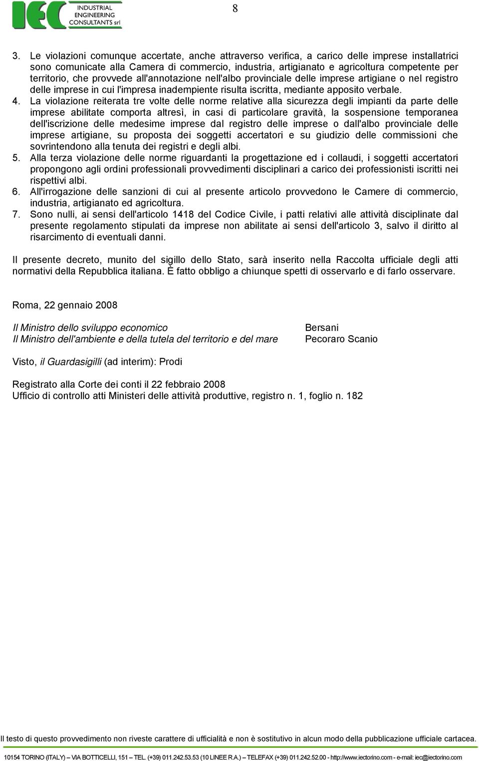 La violazione reiterata tre volte delle norme relative alla sicurezza degli impianti da parte delle imprese abilitate comporta altresì, in casi di particolare gravità, la sospensione temporanea