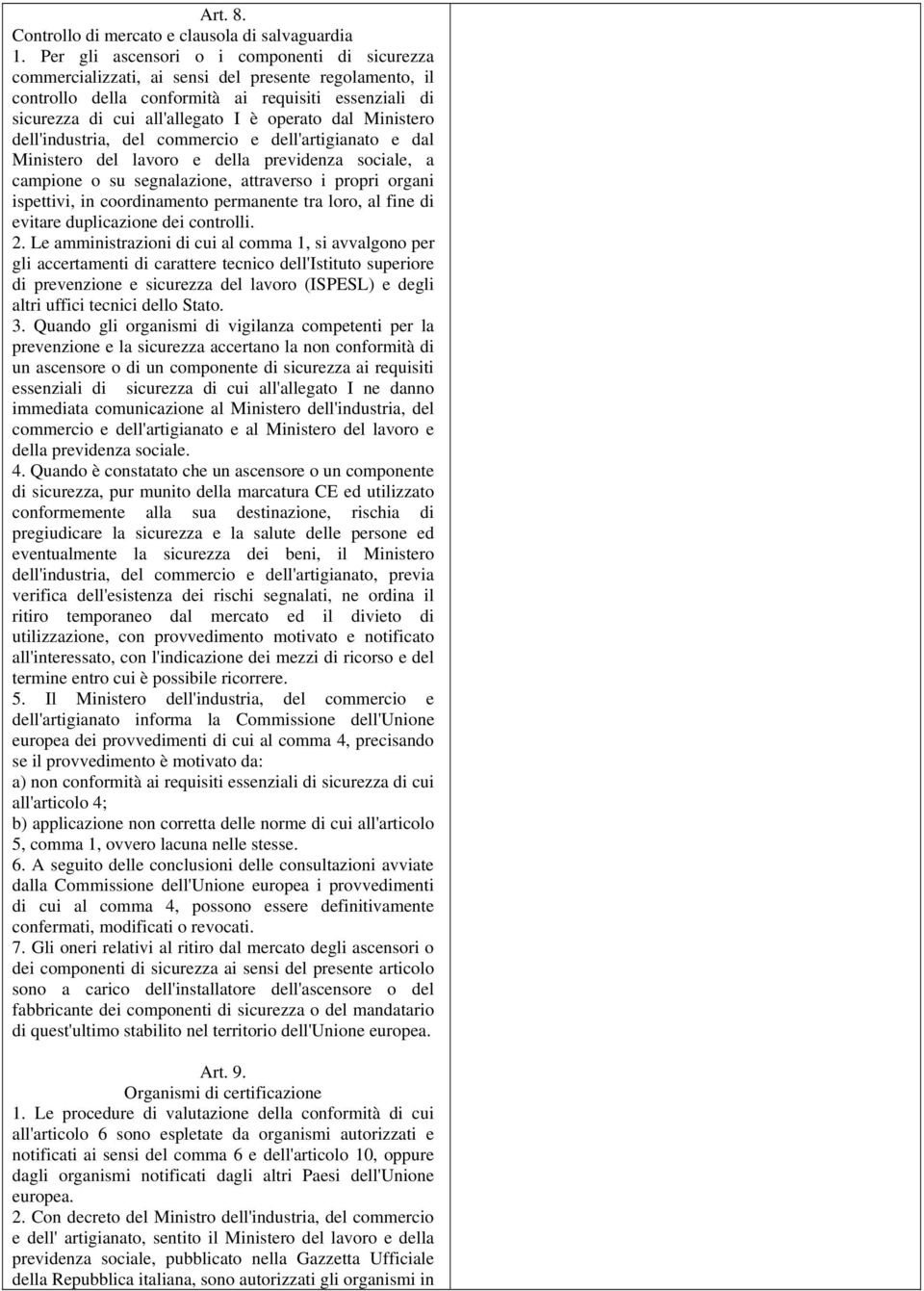 dal Ministero dell'industria, del commercio e dell'artigianato e dal Ministero del lavoro e della previdenza sociale, a campione o su segnalazione, attraverso i propri organi ispettivi, in