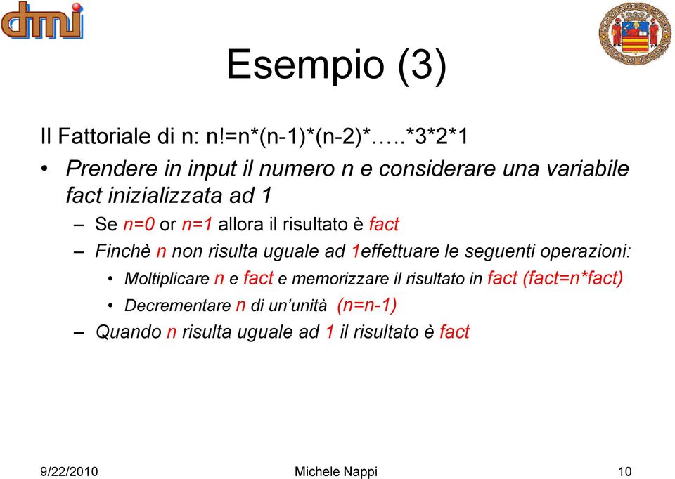 allora il risultato è fact Finchè n non risulta uguale ad 1effettuare le seguenti operazioni: Moltiplicare n