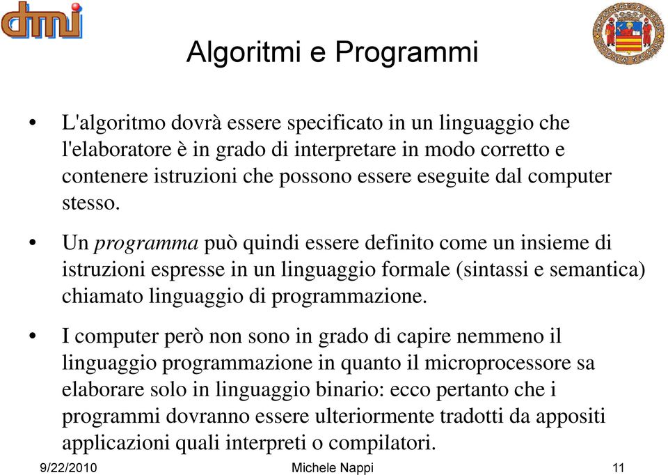 Un programma può quindi essere definito come un insieme di istruzioni espresse in un linguaggio formale (sintassi e semantica) chiamato linguaggio di programmazione.