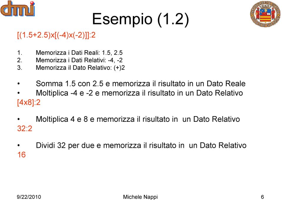 5 e memorizza il risultato in un Dato Reale Moltiplica -4 e -2 e memorizza il risultato in un Dato Relativo