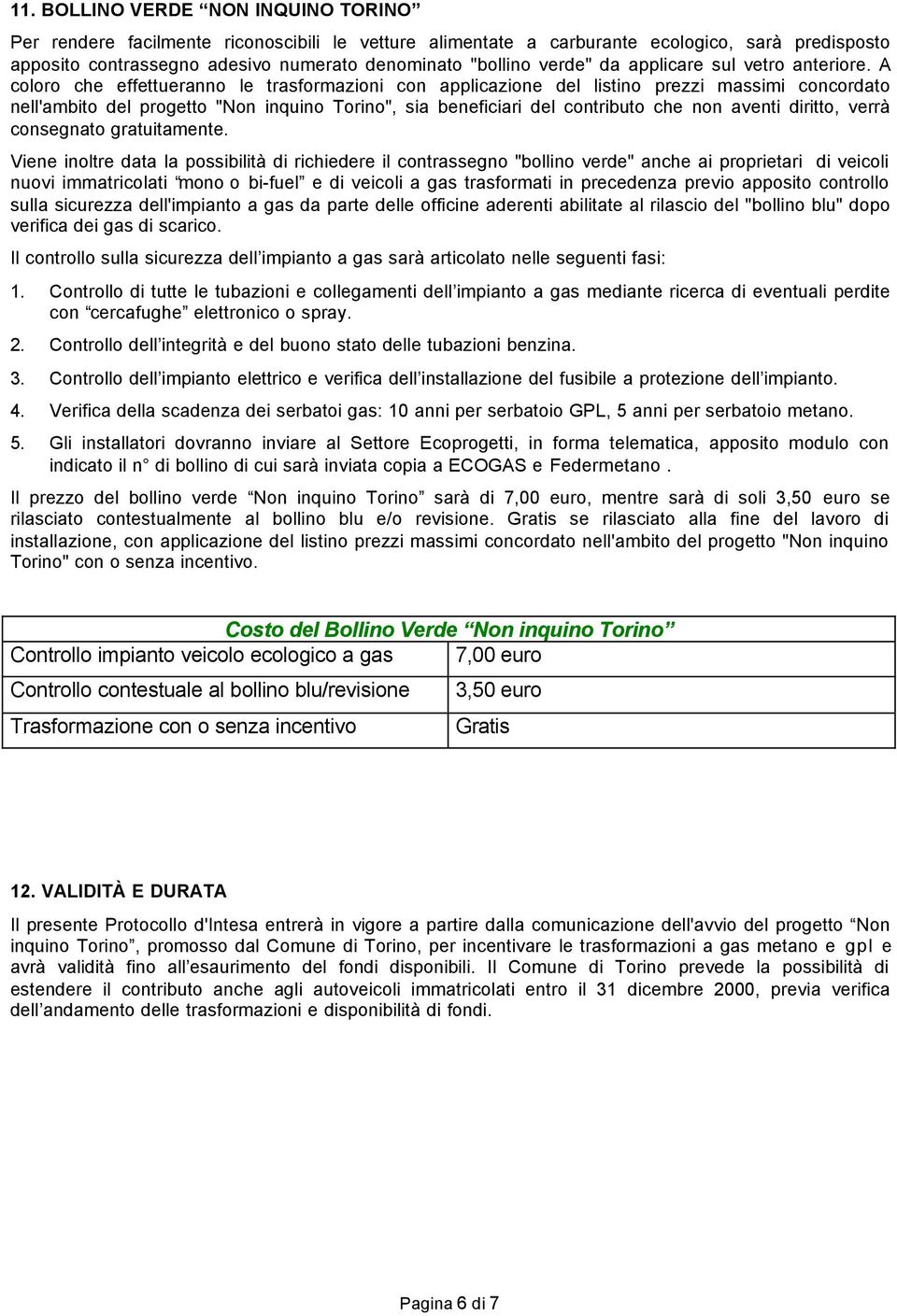 A coloro che effettueranno le trasformazioni con applicazione del listino prezzi massimi concordato nell'ambito del progetto "Non inquino Torino", sia beneficiari del contributo che non aventi