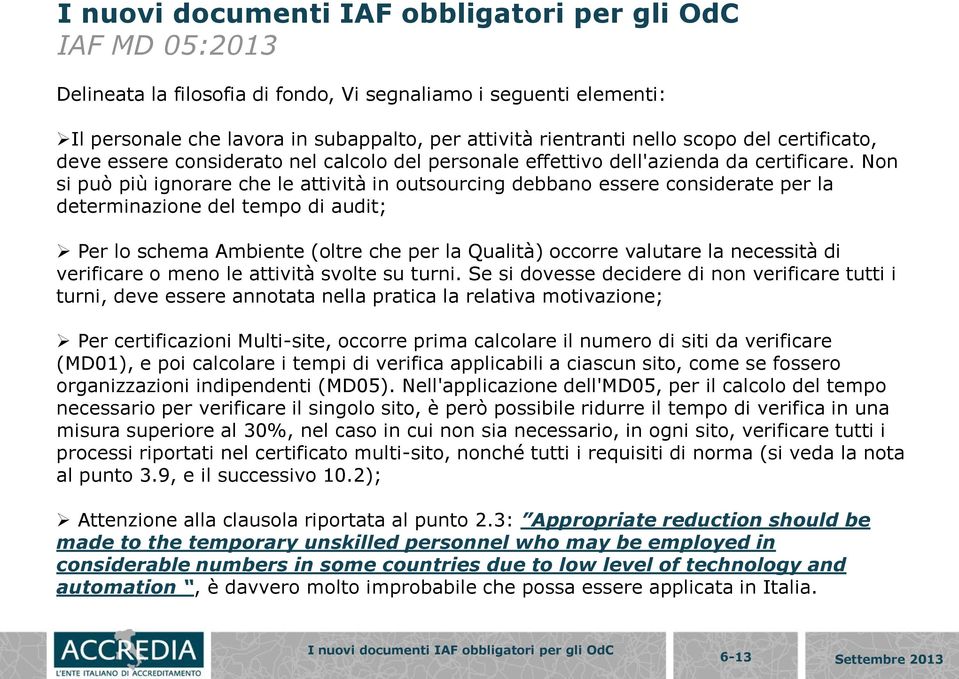 Non si può più ignorare che le attività in outsourcing debbano essere considerate per la determinazione del tempo di audit; Per lo schema Ambiente (oltre che per la Qualità) occorre valutare la