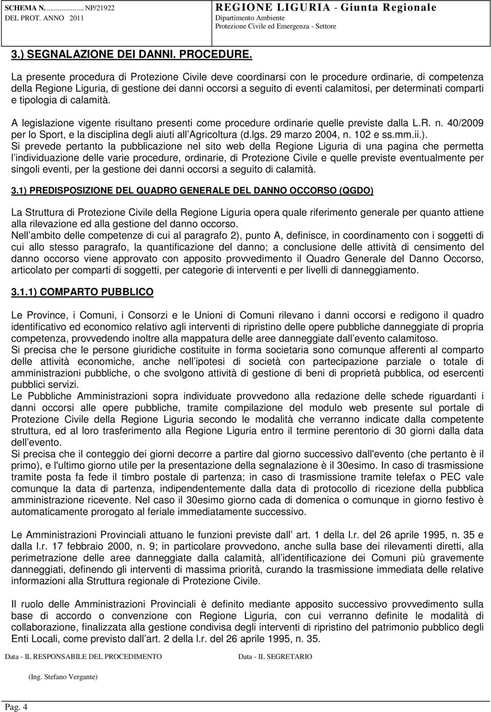 determinati comparti e tipologia di calamità. A legislazione vigente risultano presenti come procedure ordinarie quelle previste dalla L.R. n.