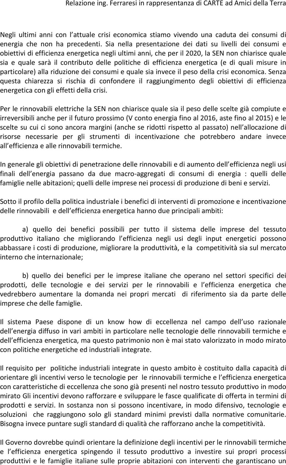 politiche di efficienza energetica (e di quali misure in particolare alla riduzione dei consumi e quale sia invece il peso della crisi economica.