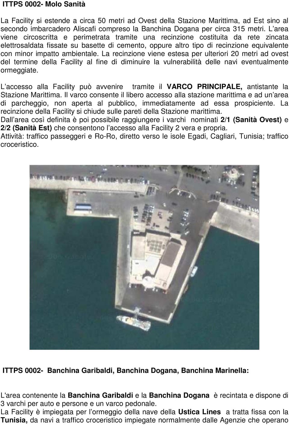 ambientale. La recinzione viene estesa per ulteriori 20 metri ad ovest del termine della Facility al fine di diminuire la vulnerabilità delle navi eventualmente ormeggiate.