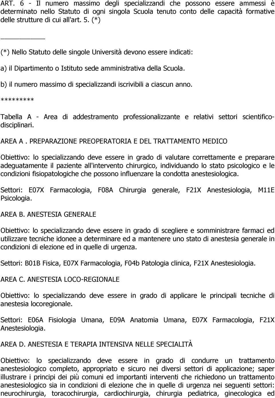 b) il numero massimo di specializzandi iscrivibili a ciascun anno. ********* Tabella A - Area di addestramento professionalizzante e relativi settori scientificodisciplinari. AREA A.