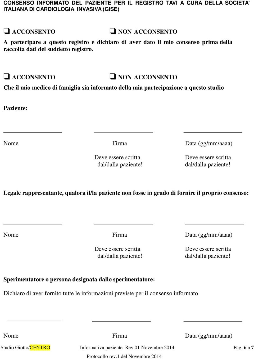 ACCONSENTO NON ACCONSENTO Che il mi medic di famiglia sia infrmat della mia partecipazine a quest studi Paziente: Nme Firma Data (gg/mm/aaaa) Legale rappresentante, qualra il/la