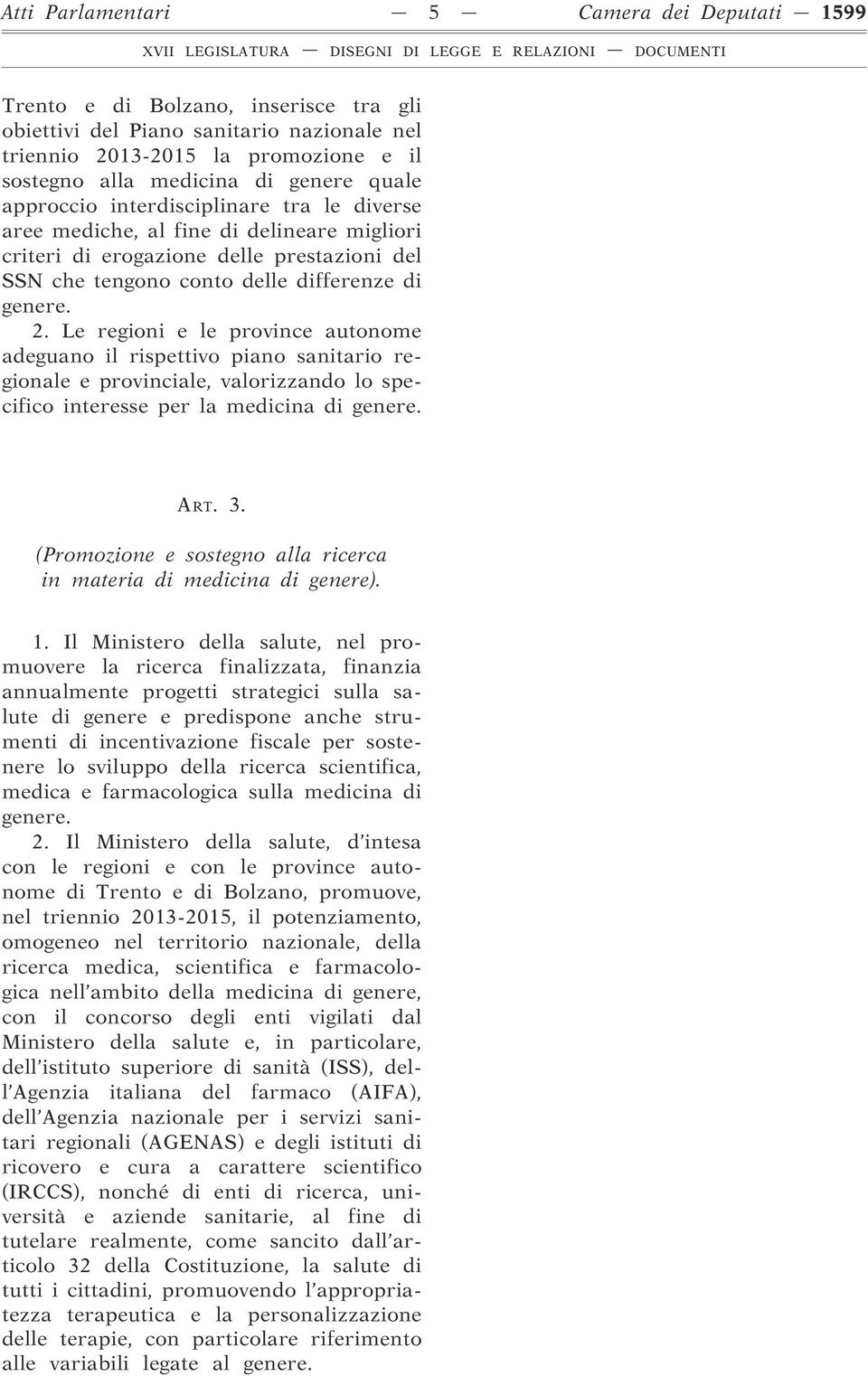 Le regioni e le province autonome adeguano il rispettivo piano sanitario regionale e provinciale, valorizzando lo specifico interesse per la medicina di genere. ART. 3.