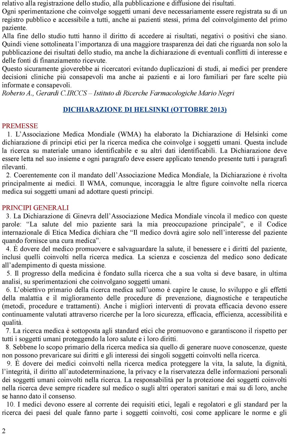 paziente. Alla fine dello studio tutti hanno il diritto di accedere ai risultati, negativi o positivi che siano.