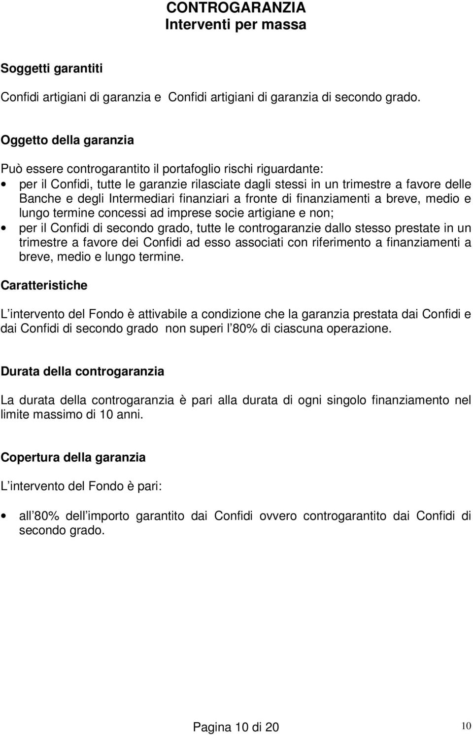 Intermediari finanziari a fronte di finanziamenti a breve, medio e lungo termine concessi ad imprese socie artigiane e non; per il Confidi di secondo grado, tutte le controgaranzie dallo stesso