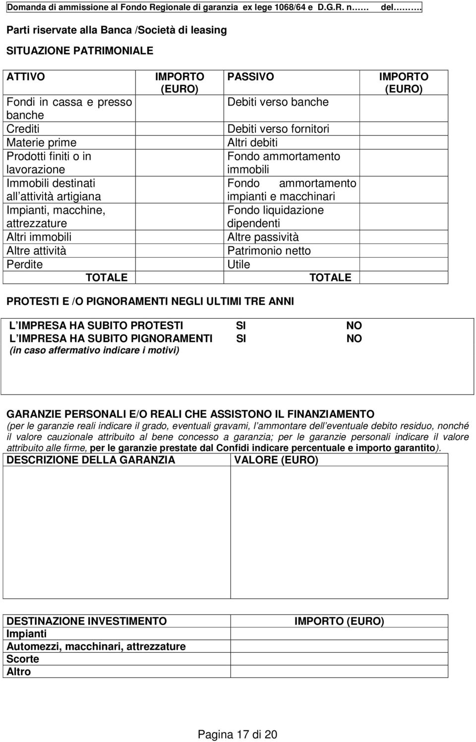 artigiana Impianti, macchine, attrezzature Altri immobili Altre attività Perdite TOTALE IMPORTO (EURO) PASSIVO Debiti verso banche Debiti verso fornitori Altri debiti Fondo ammortamento immobili