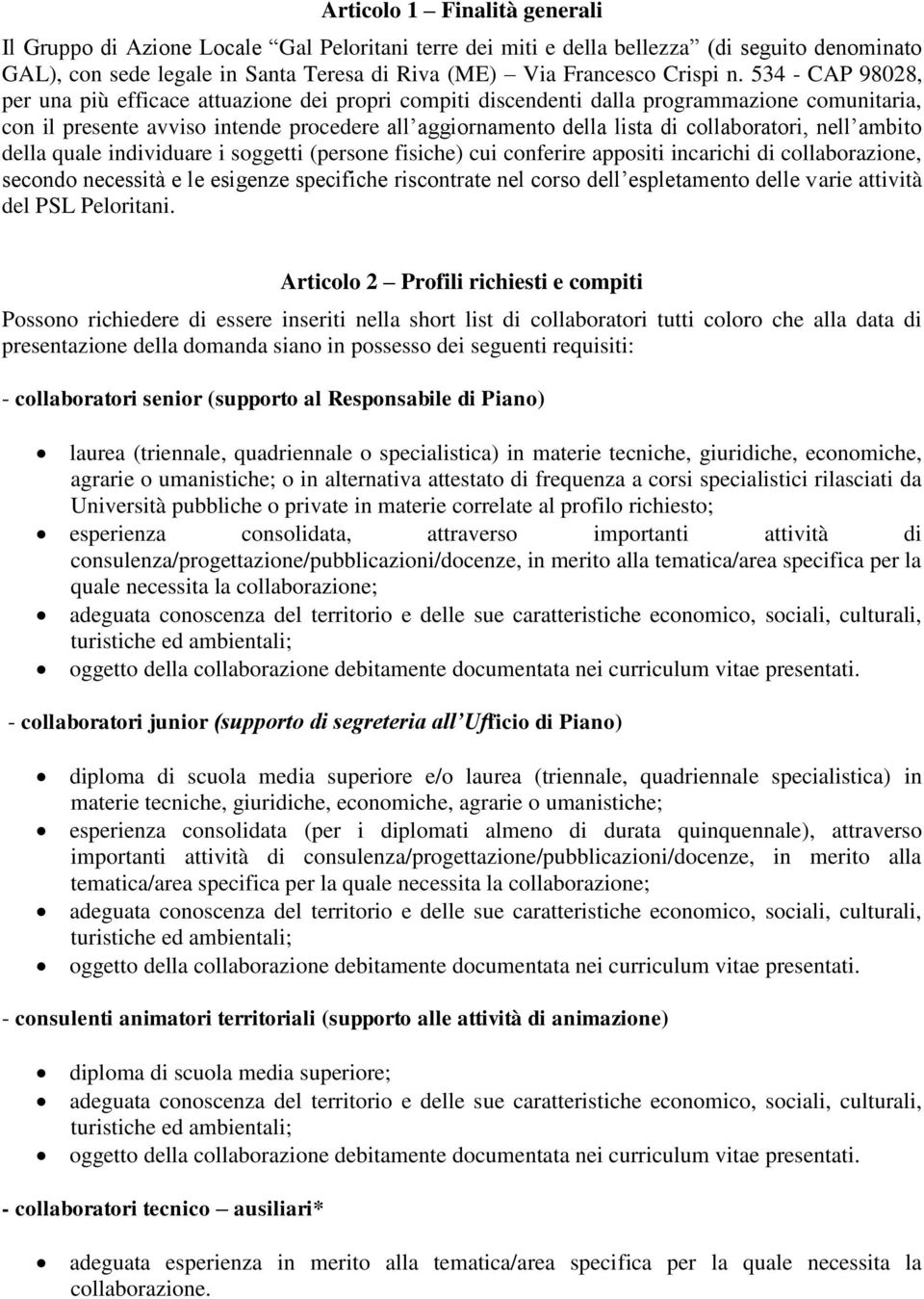 collaboratori, nell ambito della quale individuare i soggetti (persone fisiche) cui conferire appositi incarichi di collaborazione, secondo necessità e le esigenze specifiche riscontrate nel corso