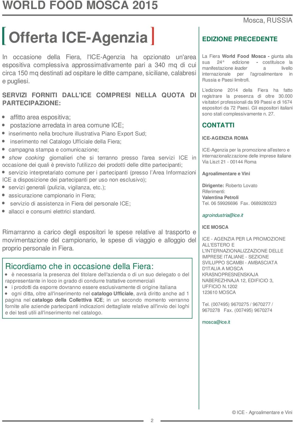 SERVIZI FORNITI DALL'ICE COMPRESI NELLA QUOTA DI PARTECIPAZIONE: affitto area espositiva; postazione arredata in area comune ICE; inserimento nella brochure illustrativa Piano Export Sud; inserimento