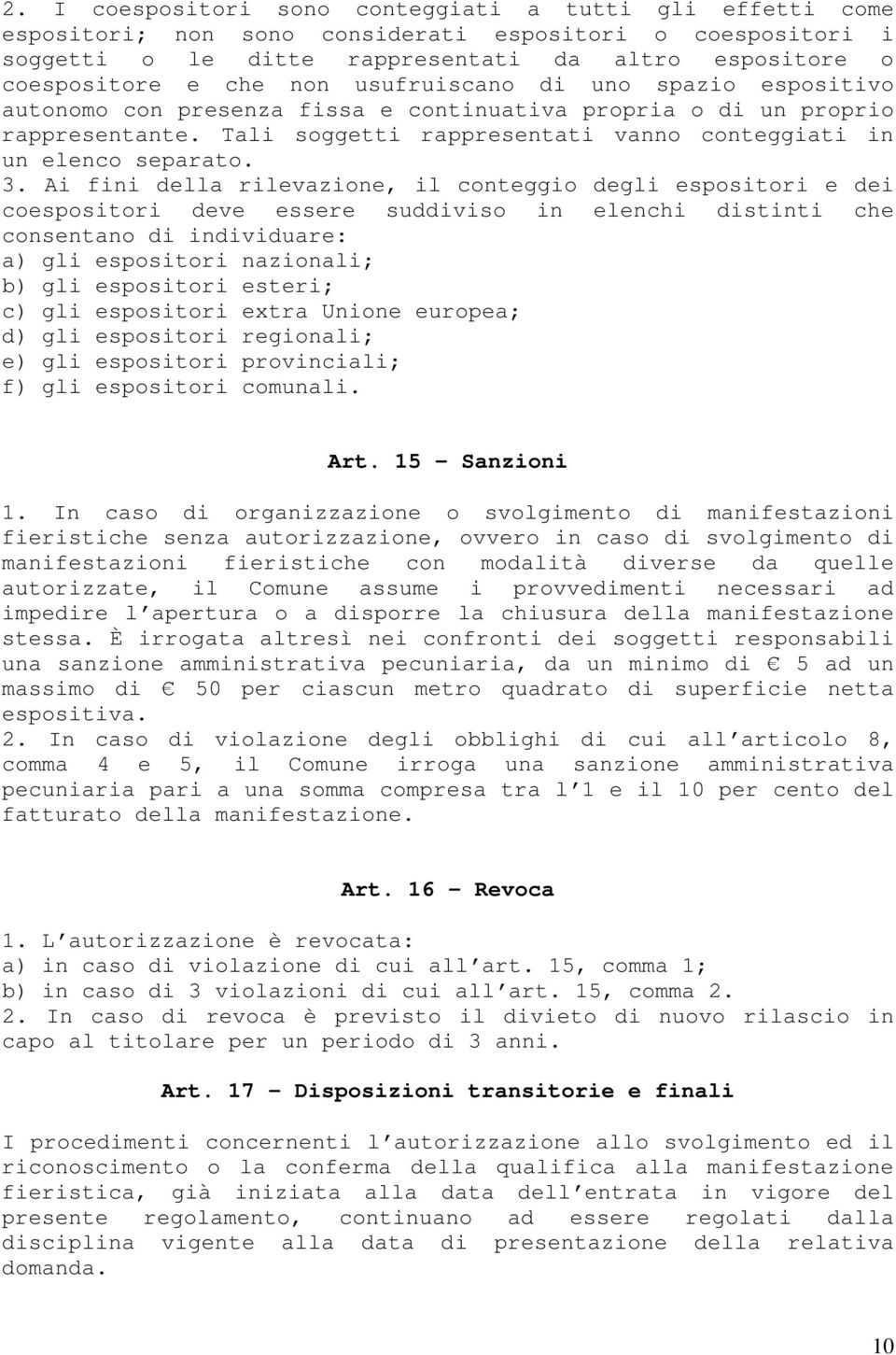 Ai fini della rilevazione, il conteggio degli espositori e dei coespositori deve essere suddiviso in elenchi distinti che consentano di individuare: a) gli espositori nazionali; b) gli espositori