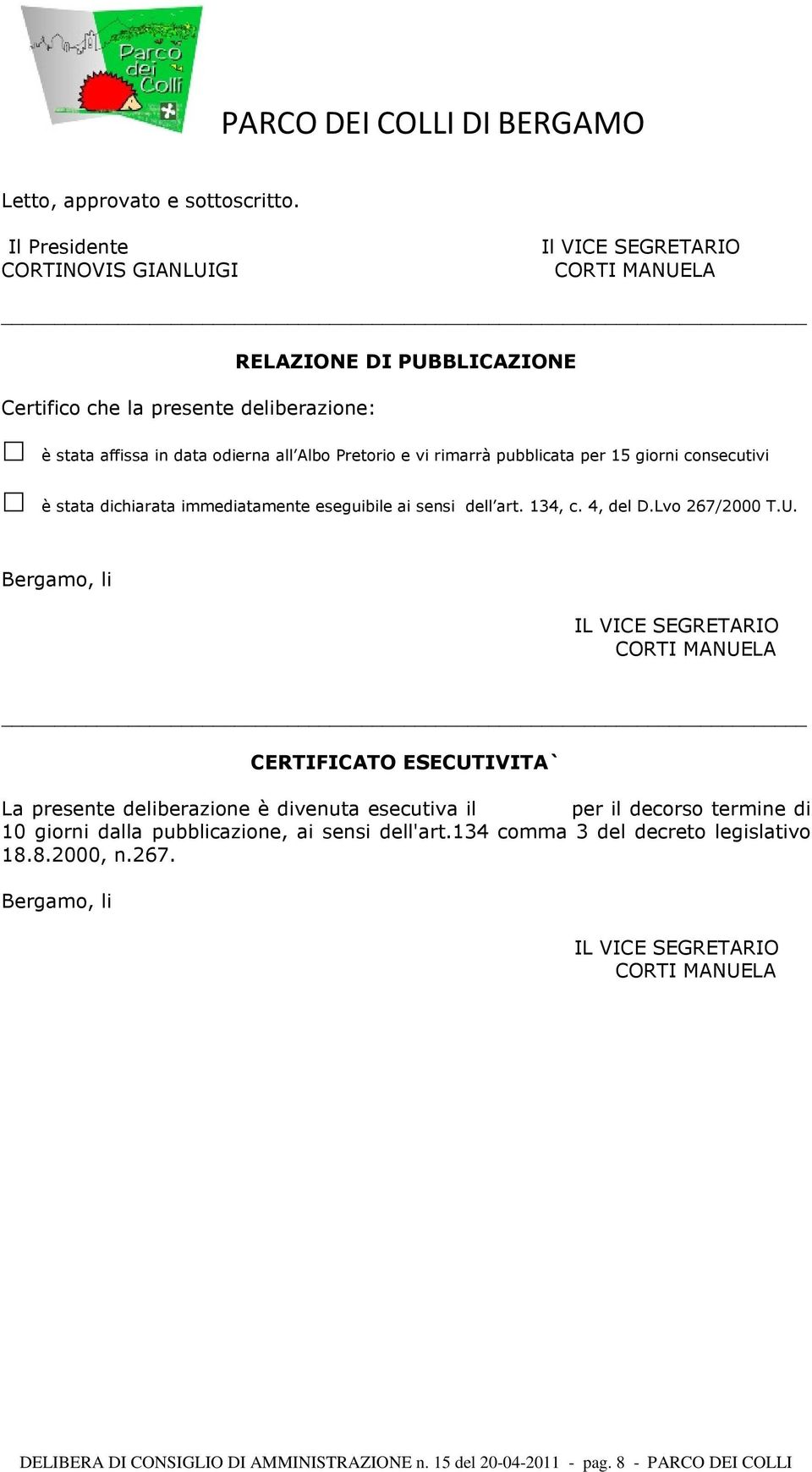 vi rimarrà pubblicata per 15 giorni consecutivi è stata dichiarata immediatamente eseguibile ai sensi dell art. 134, c. 4, del D.Lvo 267/2000 T.U.