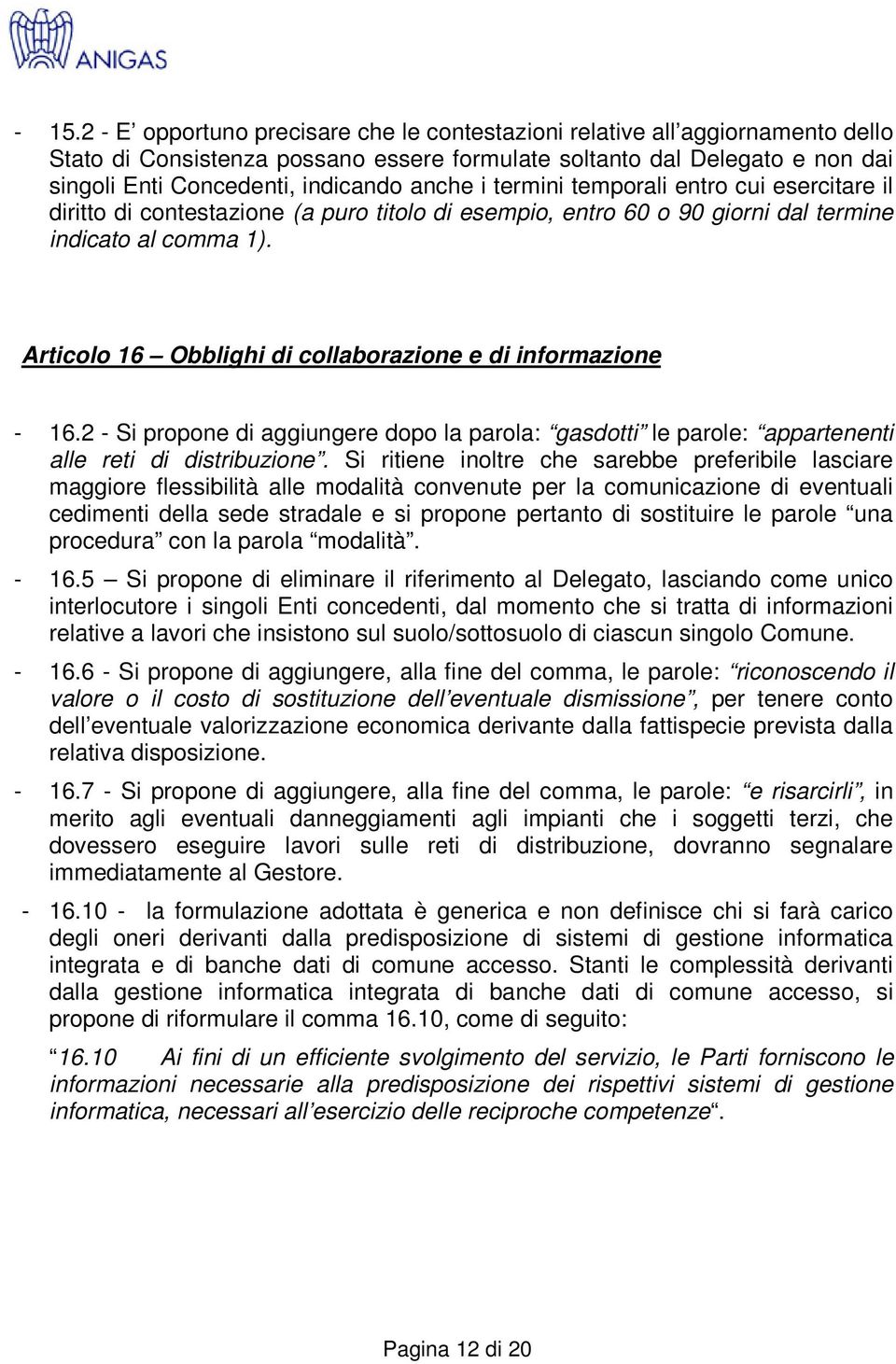 Articolo 16 Obblighi di collaborazione e di informazione - 16.2 - Si propone di aggiungere dopo la parola: gasdotti le parole: appartenenti alle reti di distribuzione.